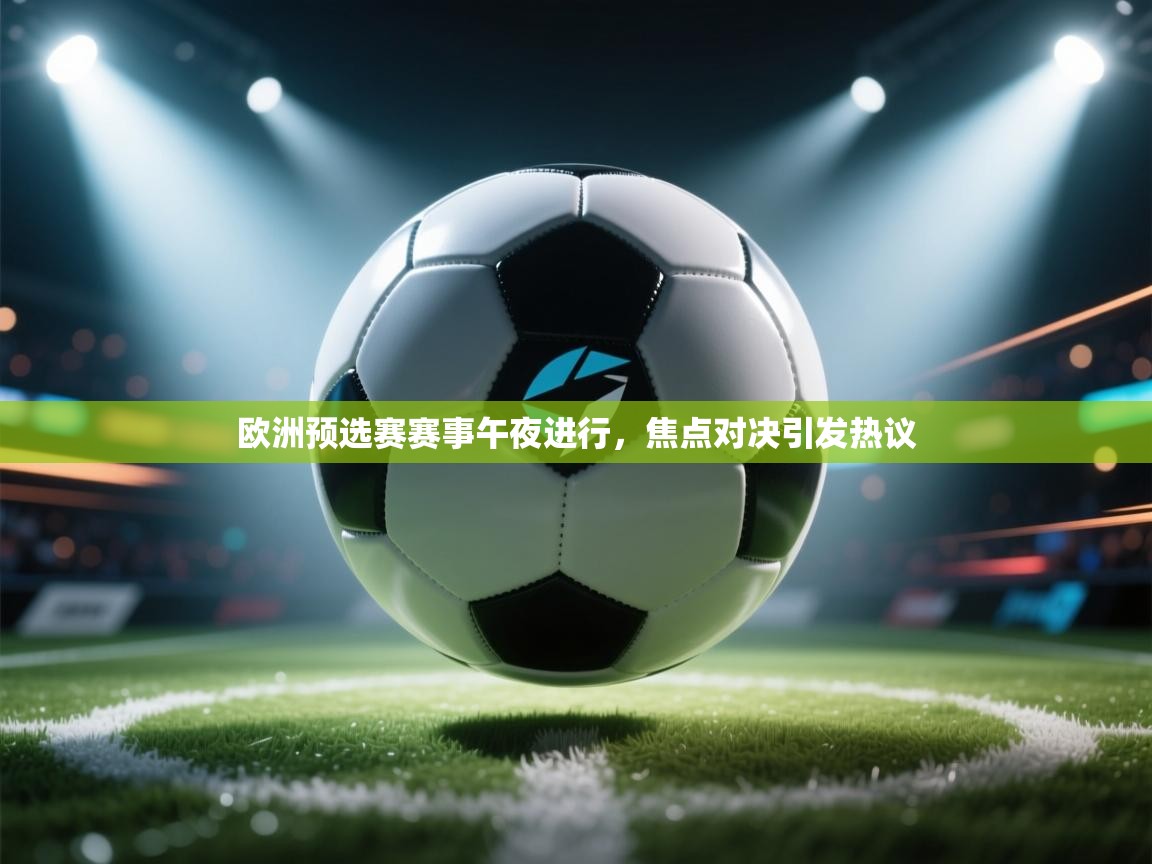 欧洲预选赛赛事午夜进行，焦点对决引发热议  第2张