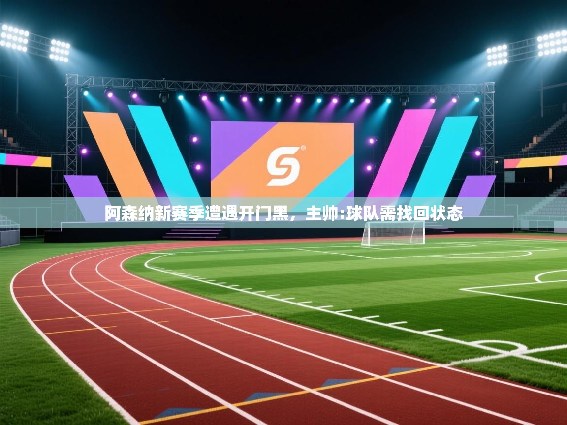 阿森纳新赛季遭遇开门黑，主帅:球队需找回状态  第2张