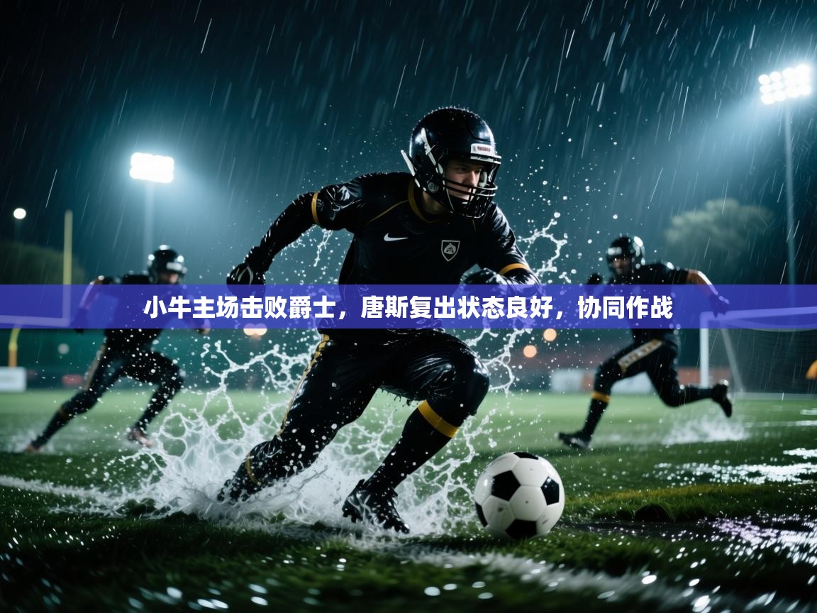 小牛主场击败爵士,唐斯复出状态良好,协同作战 第2张