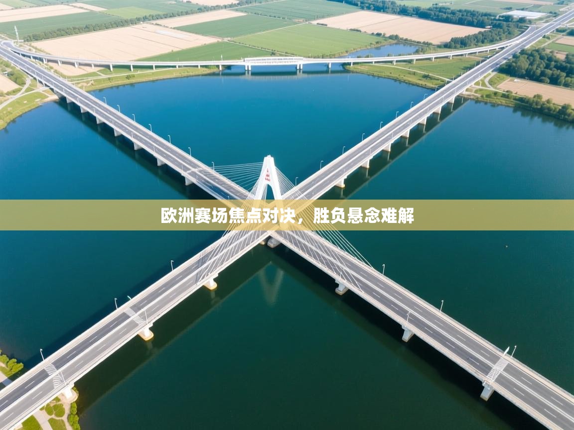 欧洲赛场焦点对决，胜负悬念难解  第1张
